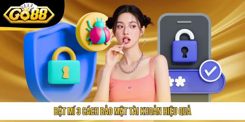 Bật mí 3 cách bảo mật tài khoản hiệu quả