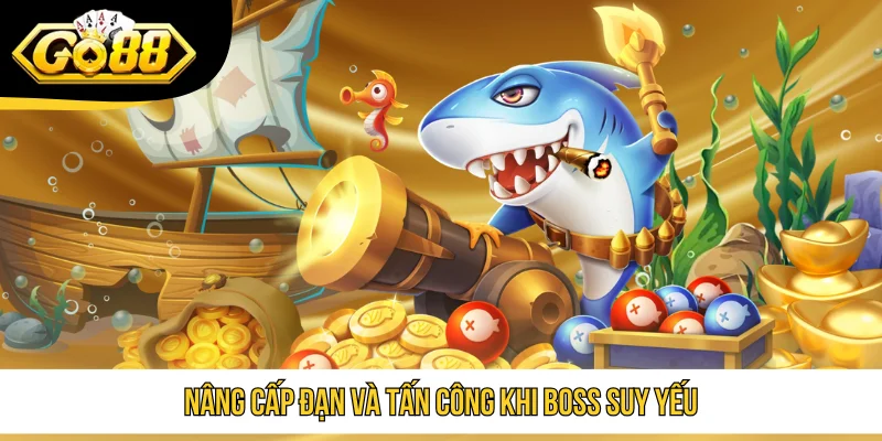 Nâng cấp đạn và tấn công khi boss suy yếu
